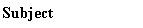  : Subject